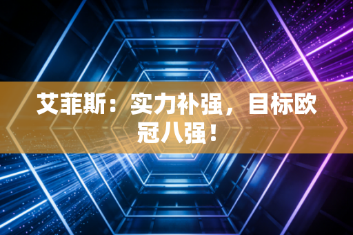 艾菲斯：实力补强，目标欧冠八强！