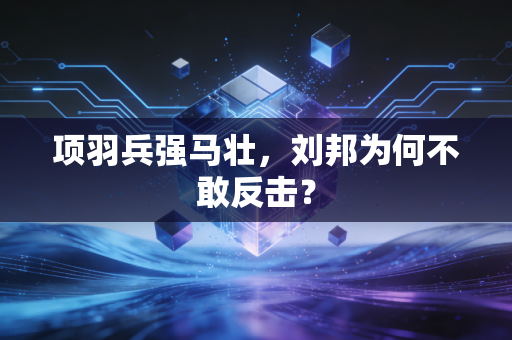 项羽兵强马壮，刘邦为何不敢反击？