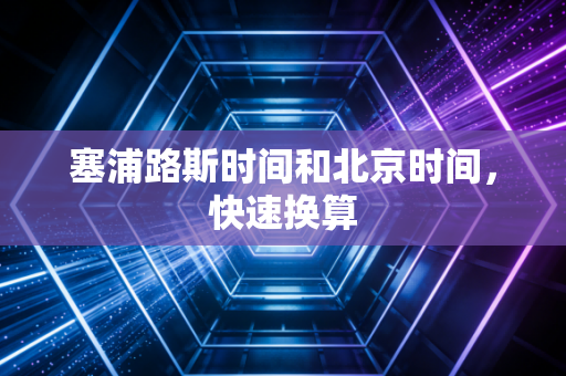 塞浦路斯时间和北京时间，快速换算