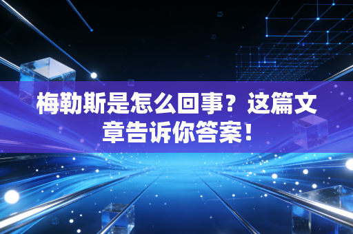 梅勒斯是怎么回事?这篇文章告诉你答案! 梅勒斯是怎么回事?这篇文章告诉你答案!