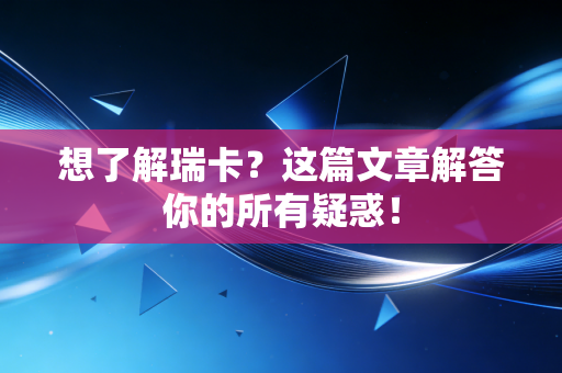 想了解瑞卡？这篇文章解答你的所有疑惑！