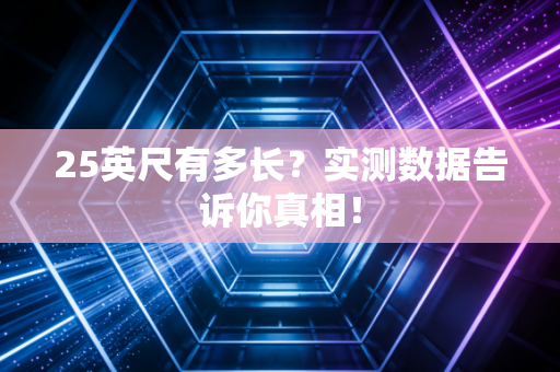 25英尺有多长?实测数据告诉你真相! 25英尺有多长?实测数据告诉你真相!
