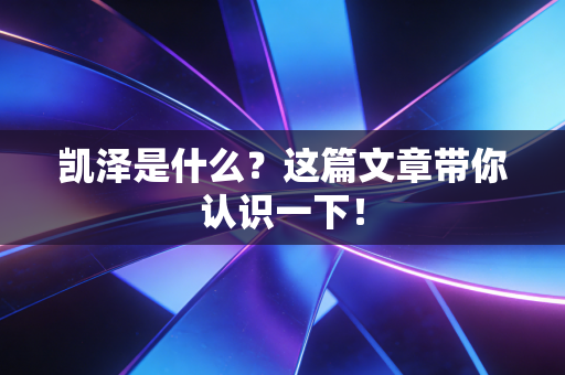 凯泽是什么？这篇文章带你认识一下！