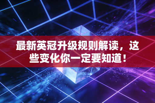 最新英冠升级规则解读，这些变化你一定要知道！