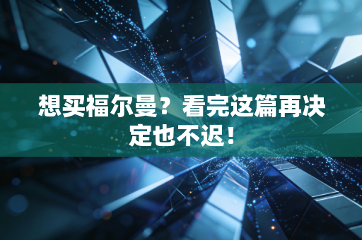 想买福尔曼？看完这篇再决定也不迟！