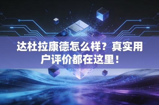达杜拉康德怎么样?真实用户评价都在这里! 达杜拉康德怎么样?真实用户评价都在这里!