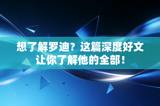 想了解罗迪？这篇深度好文让你了解他的全部！