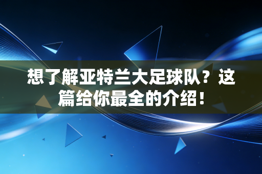 想了解亚特兰大足球队?这篇给你最全的介绍! 想了解亚特兰大足球队?这篇给你最全的介绍!