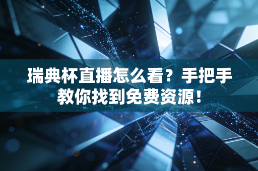 瑞典杯直播怎么看?手把手教你找到免费资源! 瑞典杯直播怎么看?手把手教你找到免费资源!