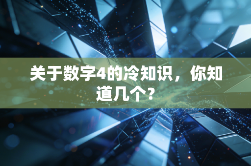 关于数字4的冷知识,你知道几个? 关于数字4的冷知识,你知道几个?