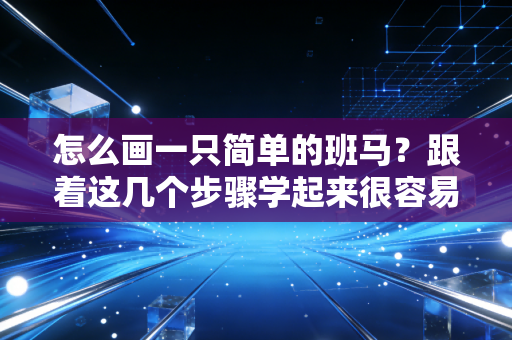 怎么画一只简单的班马？跟着这几个步骤学起来很容易。