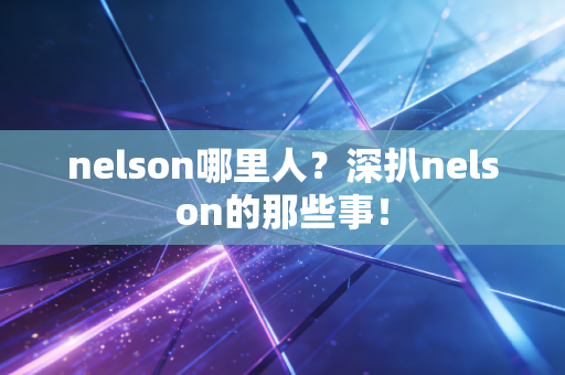 nelson哪里人？深扒nelson的那些事！