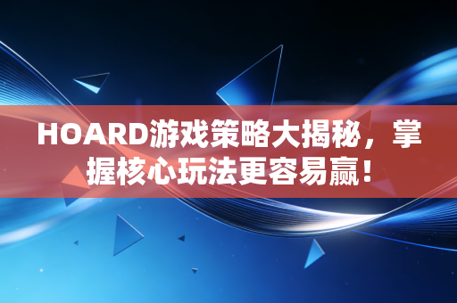 HOARD游戏策略大揭秘,掌握核心玩法更容易赢! HOARD游戏策略大揭秘,掌握核心玩法更容易赢!