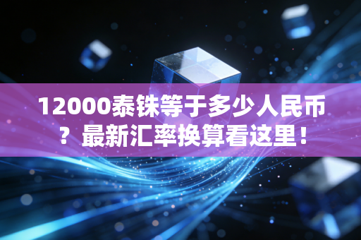 12000泰铢等于多少人民币?最新汇率换算看这里! 12000泰铢等于多少人民币?最新汇率换算看这里!