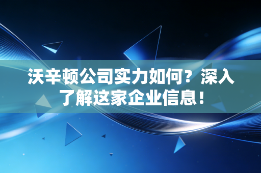 沃辛顿公司实力如何?深入了解这家企业信息! 沃辛顿公司实力如何?深入了解这家企业信息!