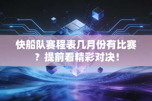 快船队赛程表几月份有比赛？提前看精彩对决！