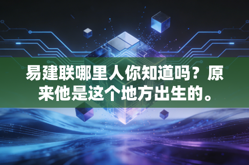 易建联哪里人你知道吗？原来他是这个地方出生的。