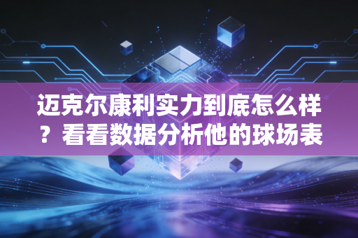 迈克尔康利实力到底怎么样？看看数据分析他的球场表现