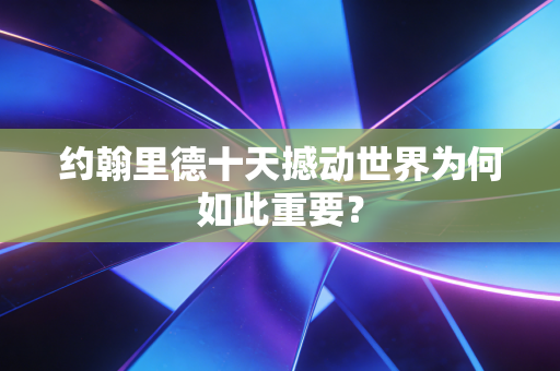 约翰里德十天撼动世界为何如此重要？