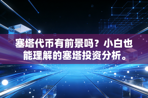 塞塔代币有前景吗?小白也能理解的塞塔投资分析。 塞塔代币有前景吗?小白也能理解的塞塔投资分析。