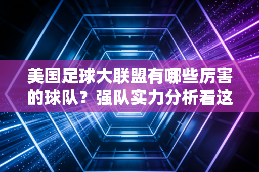 美国足球大联盟有哪些厉害的球队？强队实力分析看这里！