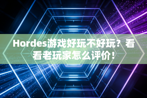 Hordes游戏好玩不好玩?看看老玩家怎么评价! Hordes游戏好玩不好玩?看看老玩家怎么评价!