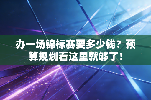 办一场锦标赛要多少钱?预算规划看这里就够了! 办一场锦标赛要多少钱?预算规划看这里就够了!