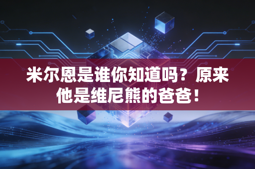米尔恩是谁你知道吗?原来他是维尼熊的爸爸! 米尔恩是谁你知道吗?原来他是维尼熊的爸爸!