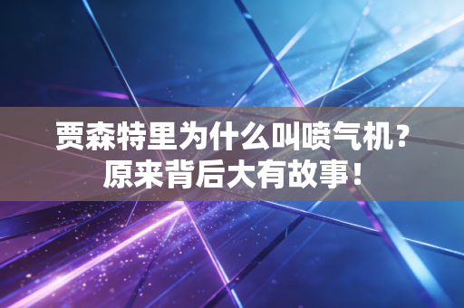 贾森特里为什么叫喷气机?原来背后大有故事! 贾森特里为什么叫喷气机?原来背后大有故事!