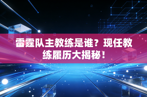雷霆队主教练是谁？现任教练履历大揭秘！