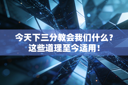 今天下三分教会我们什么?这些道理至今适用! 今天下三分教会我们什么?这些道理至今适用!