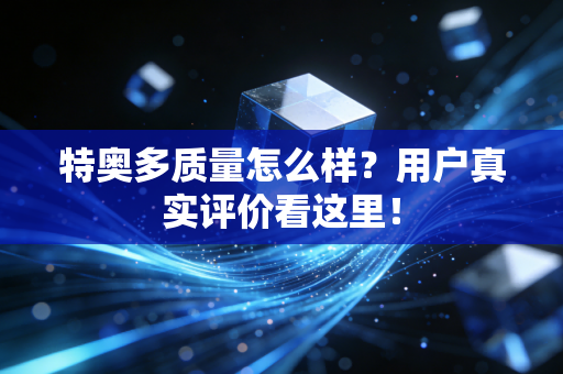 特奥多质量怎么样?用户真实评价看这里! 特奥多质量怎么样?用户真实评价看这里!