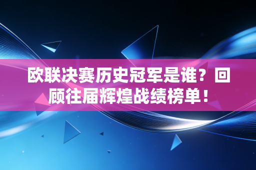 欧联决赛历史冠军是谁?回顾往届辉煌战绩榜单! 欧联决赛历史冠军是谁?回顾往届辉煌战绩榜单!