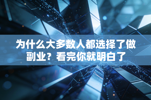 为什么大多数人都选择了做副业?看完你就明白了 为什么大多数人都选择了做副业?看完你就明白了