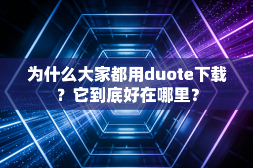 为什么大家都用duote下载？它到底好在哪里？