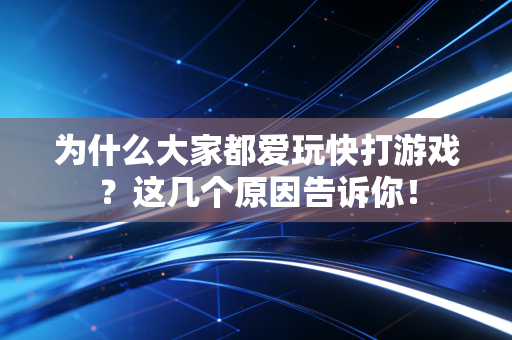 为什么大家都爱玩快打游戏？这几个原因告诉你！