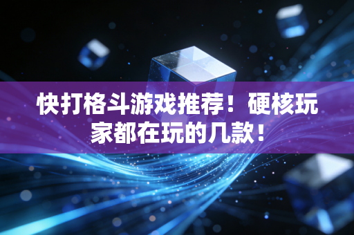快打格斗游戏推荐!硬核玩家都在玩的几款! 快打格斗游戏推荐!硬核玩家都在玩的几款!