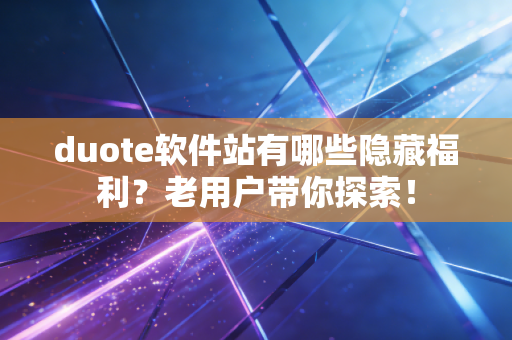 duote软件站有哪些隐藏福利？老用户带你探索！