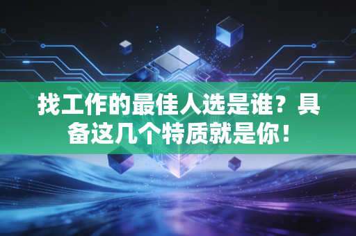 找工作的最佳人选是谁？具备这几个特质就是你！