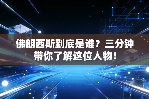 佛朗西斯到底是谁?三分钟带你了解这位人物! 佛朗西斯到底是谁?三分钟带你了解这位人物!