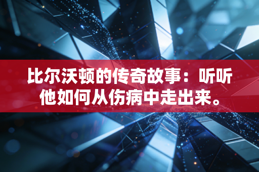 比尔沃顿的传奇故事:听听他如何从伤病中走出来。 比尔沃顿的传奇故事:听听他如何从伤病中走出来。