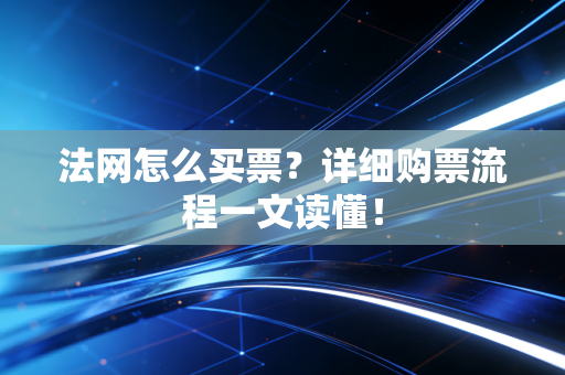 法网怎么买票？详细购票流程一文读懂！