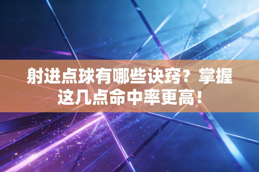 射进点球有哪些诀窍?掌握这几点命中率更高! 射进点球有哪些诀窍?掌握这几点命中率更高!