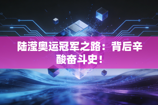 陆滢奥运冠军之路：背后辛酸奋斗史！