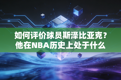如何评价球员斯泽比亚克？他在NBA历史上处于什么水平？