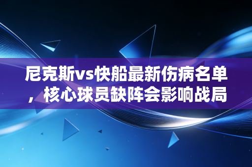 尼克斯vs快船最新伤病名单，核心球员缺阵会影响战局吗？