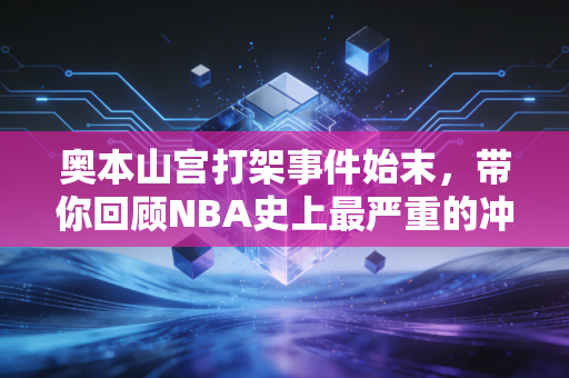 奥本山宫打架事件始末，带你回顾NBA史上最严重的冲突！