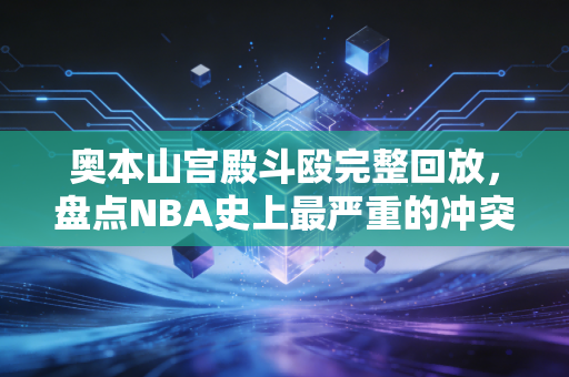 奥本山宫殿斗殴完整回放,盘点NBA史上最严重的冲突! 奥本山宫殿斗殴完整回放,盘点NBA史上最严重的冲突!