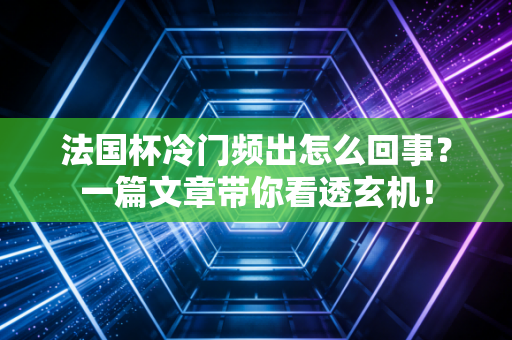 法国杯冷门频出怎么回事？一篇文章带你看透玄机！