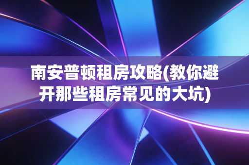 南安普顿租房攻略(教你避开那些租房常见的大坑)